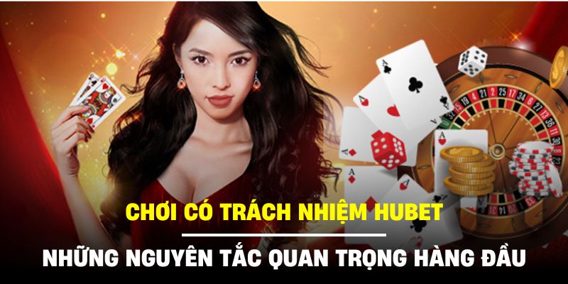 Các nguyên tắc quan trọng trong chính sách chơi có trách nhiệm HUBET