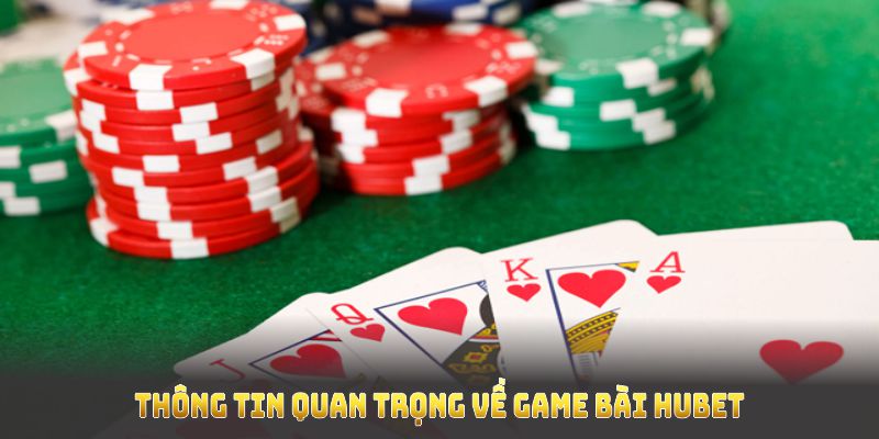 Điểm qua tất cả những thông tin quan trọng về game bài HUBET 