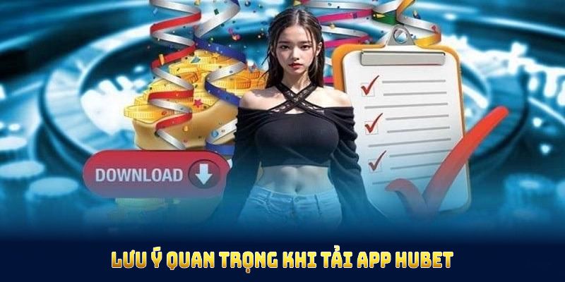 Lưu ý quan trọng khi tải app HUBET bạn nên biết
