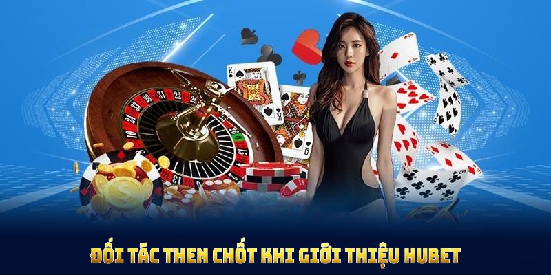 Những đối tác then chốt khi giới thiệu HUBET cho mọi thành viên