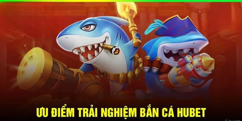 Những tính năng nổi bật của sảnh bắn cá HUBET
