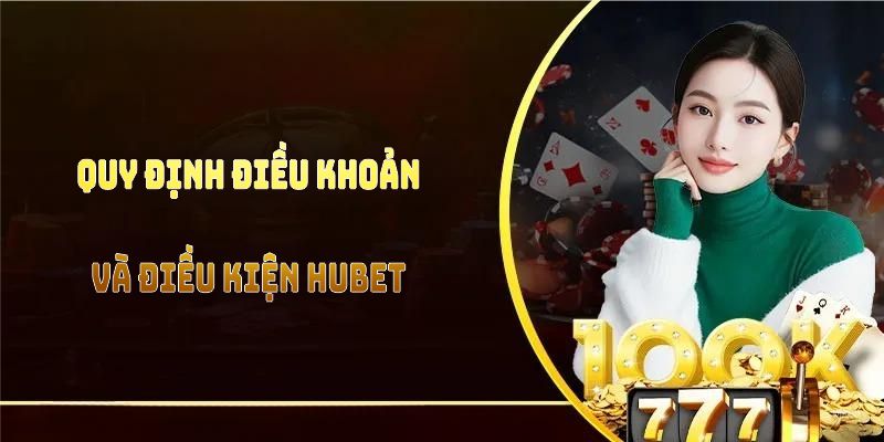 Tìm hiểu các quy định điều khoản và điều kiện HUBET năm 2025