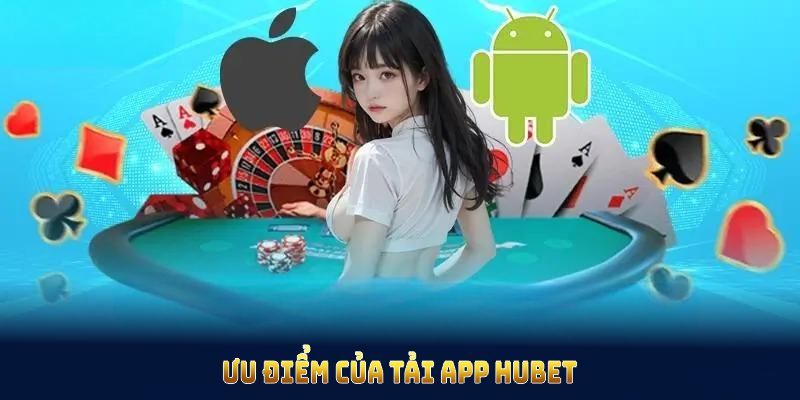 Ưu điểm khi tải app HUBET mà bạn nên thử ngay